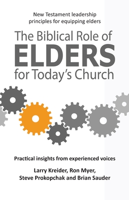 The Biblical Role of Elders for Today's Church - Kreider, Larry, and Myer, Ron, and Prokopchak, Steve