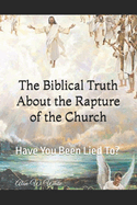 The Biblical Truth About the Rapture of the Church: Have You Been Lied To?