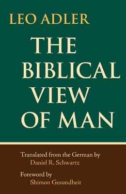 The Biblical View of Man - Adler, Leo, and Schwartz, Daniel R, Dr. (Translated by), and Gesundheit, Shimon (Foreword by)