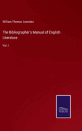 The Bibliographer's Manual of English Literature: Vol. I