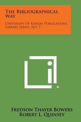 The Bibliographical Way: University of Kansas Publications, Library Series, No. 7 - Bowers, Fredson Thayer, and Quinsey, Robert L (Editor)