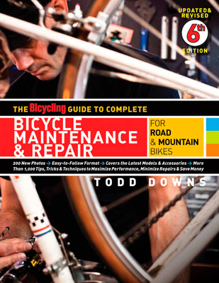 The Bicycling Guide to Complete Bicycle Maintenance & Repair: For Road & Mountain Bikes - Downs, Todd, and Editors of Bicycling Magazine