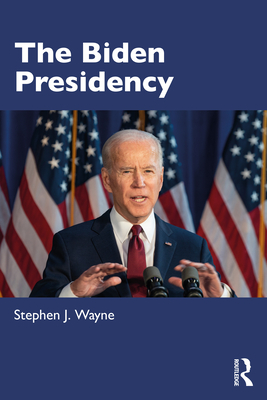 The Biden Presidency: Politics, Policy, and Polarization - Wayne, Stephen J