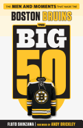 The Big 50: Boston Bruins: The Men and Moments That Made the Boston Bruins