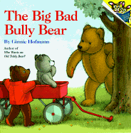 The Big Bad Bully Bear - Hoffman, Ginnie, and Hofmann, Ginnie