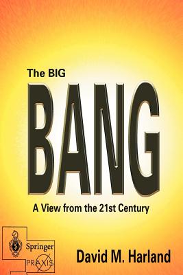 The Big Bang: A View from the 21st Century - Harland, David M (Editor)