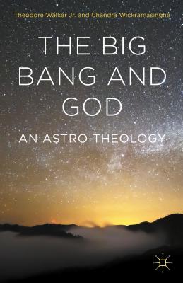 The Big Bang and God: An Astro-Theology - Wickramasinghe, Chandra, and Walker, Theodore