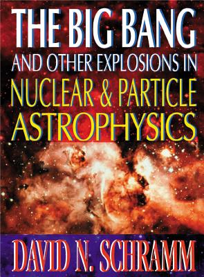The Big Bang and Other Explosions in Nuclear and Particle Astrophysics - Schramm, David N (Editor)