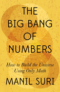The Big Bang of Numbers: How to Build the Universe Using Only Math