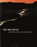 The Big Bend - A History of the Last Texas Frontier