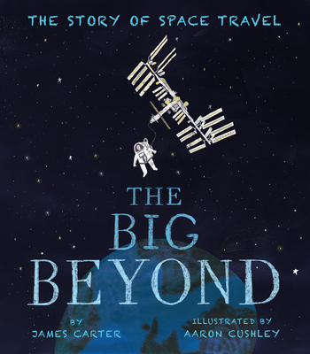 The Big Beyond: The Story of Space Travel - Carter, James