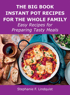 The Big Book Instant Pot Recipes for the Whole Family: Easy Recipes for Preparing Tasty Meals