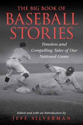 The Big Book of Baseball Stories: Timeless and Compelling Tales of Our National Game - Silverman, Jeff (Editor)