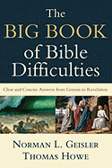 The Big Book of Bible Difficulties: Clear and Concise Answers from Genesis to Revelation - Geisler, Norman L, Dr., and Howe, Thomas