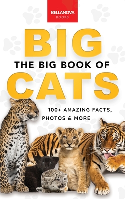 The Big Book of Big Cats: 100+ Amazing Facts About Lions, Tigers, Leopards, Snow Leopards & Jaguars - Kellett, Jenny