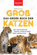 The Big Book of Big Cats / Das Groe Buch der Grokatzen: ber 100 erstaunliche Fakten ber Lwen, Tiger, Leoparden, Schneeleoparden, Jaguare & Rtseln