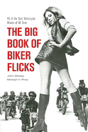 The Big Book of Biker Flicks: 40 of the Best Motorcycle Movies of All Time