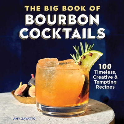 The Big Book of Bourbon Cocktails: 100 Timeless, Creative & Tempting Recipes - Zavatto, Amy