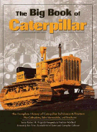 The Big Book of Caterpillar: The Complete History of Caterpillar Bulldozers & Tractors, Plus Collectibles, Sales Memorab