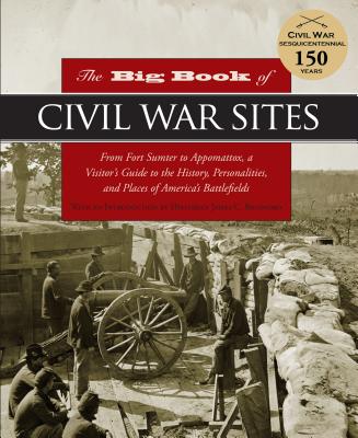 The Big Book of Civil War Sites: From Fort Sumter to Appomattox, a Visitor's Guide to the History, Personalities, and Places of America's Battlefields - Parzych, Cynthia (Editor), and Bradford, James C (Introduction by), and McKay, John (Contributions by)