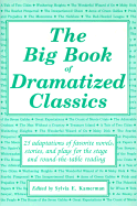 The Big Book of Dramatized Classics: 25 Adaptations of Favorite Novels, Stories, and Plays for Stage and Round-The-Table Reading - Kamerman, Sylvia E (Editor)