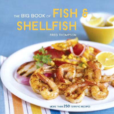The Big Book of Fish & Shellfish: More Than 250 Terrific Recipes - Thompson, Fred, Dr.