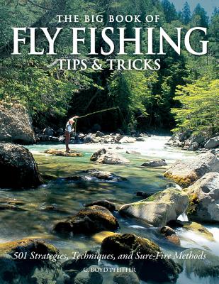 The Big Book of Fly Fishing Tips & Tricks: 501 Strategies, Techniques, and Sure-Fire Methods - Pfeiffer, C Boyd