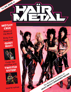 The Big Book of Hair Metal: The Illustrated Oral History of Heavy Metal's Debauched Decade