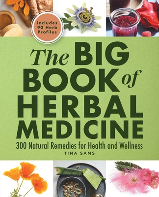 The Big Book of Herbal Medicine: 300 Natural Remedies for Health and Wellness - Sams, Tina