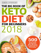 The Big Book of Keto Diet for Beginners 2018: 500 Craveable Ketogenic Diet Recipes Cookbook for Everyday