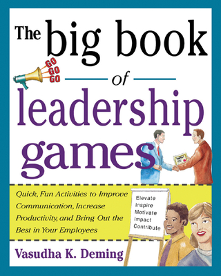 The Big Book of Leadership Games: Quick, Fun Activities to Improve Communication, Increase Productivity, and Bring Out the Best in Employees: Quick, Fun, Activities to Improve Communication, Increase Productivity, and Bring Out the Best in Yo - Deming, Vasudha K
