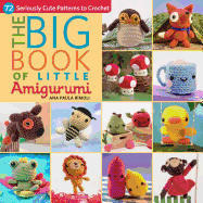 The Big Book of Little Amigurumi: 72 Seriously Cute Patterns to Crochet