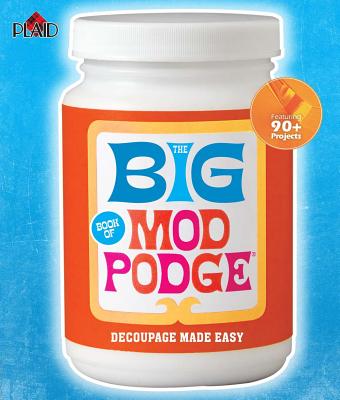 The Big Book of Mod Podge: Decoupage Made Easy - Plaid Enterprises Inc