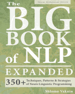 The Big Book of NLP, Expanded: 350+ Techniques, Patterns & Strategies of Neuro Linguistic Programming