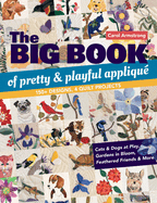 The Big Book of Pretty & Playful Appliqu?: 150+ Designs, 4 Quilt Projects Cats & Dogs at Play, Gardens in Bloom, Feathered Friends & More