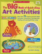 The Big Book of Quick & Easy Art Activities: More Than 75 Creative Activities with Curriculum Connections That Keep Kids Creating and Learning All Year Long!: Grades K-3