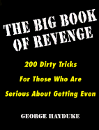 The Big Book of Revenge: 200 Dirty Tricks for Those Who Are Serious about Getting Even