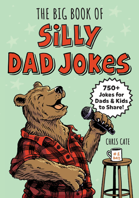 The Big Book of Silly Dad Jokes: 750+ Jokes for Dads and Kids to Share! - Cate, Chris