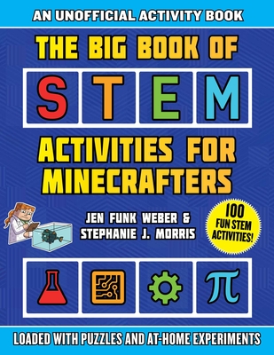 The Big Book of Stem Activities for Minecrafters: An Unofficial Activity Book--Loaded with Puzzles and At-Home Experiments - Weber, Jen Funk, and Morris, Stephanie J