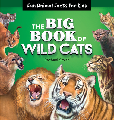 The Big Book of Wild Cats: Fun Animal Facts for Kids - Smith, Rachael