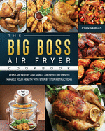 The Big Boss Air Fryer Cookbook: Popular, Savory and Simple Air Fryer Recipes to Manage Your Health with Step by Step Instructions