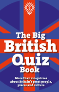 The Big British Quiz Book: More than 120 quizzes about Britain's great people, places and culture