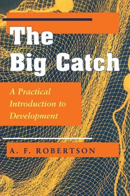 The Big Catch: A Practical Introduction To Development - Robertson, A F