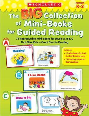 The Big Collection of Mini-Books for Guided Reading: 75 Reproducible Mini-Books for Levels A, B & C That Give Kids a Great Start in Reading - Charlesworth, Liza, and Schecter, Deborah