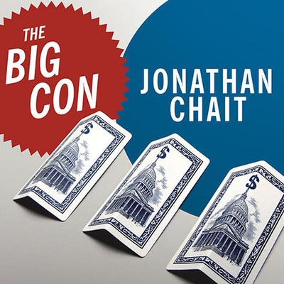 The Big Con: The True Story of How Washington Got Hoodwinked and Hijacked by Crackpot Economics - Chait, Jonathan, and Drummond, David (Read by)