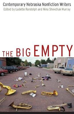 The Big Empty: Contemporary Nebraska Nonfiction Writers - Randolph, Ladette (Editor), and Shevchuk-Murray, Nina (Editor)