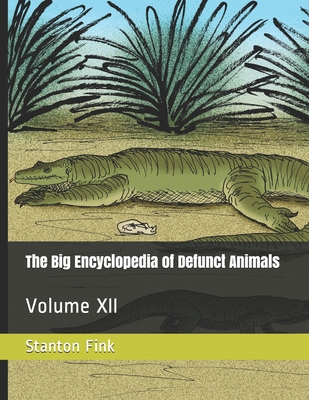 The Big Encyclopedia of Defunct Animals: Volume XII - Fink V, Stanton Fordice