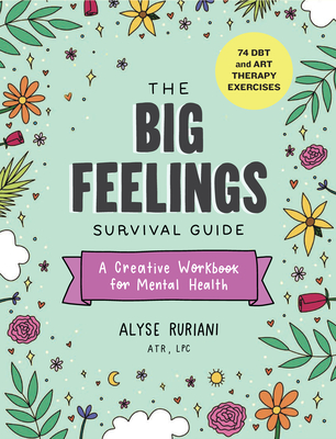 The Big Feelings Survival Guide: A Creative Workbook for Mental Health (74 Dbt and Art Therapy Exercises) - Ruriani, Alyse