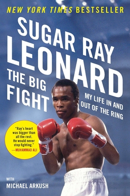 The Big Fight: My Life In and Out of the Ring - Leonard, Sugar Ray, and Arkush, Michael
