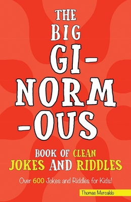 The Big Ginormous Book of Clean Jokes and Riddles: Over 600 Jokes and Riddles for Kids! - Mercaldo, Thomas